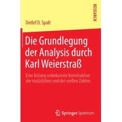 Die Grundlegung der Analysis durch Karl Weierstraß: Eine bislang unbekannte Konstruktion der naturlichen und der reellen Zahlen