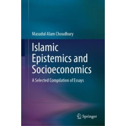 Islamic Epistemics and Socioeconomics: A Selected Compilation of Essays