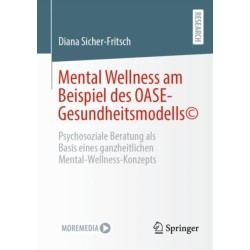 Mental Wellness am Beispiel des OASE-Gesundheitsmodells©: Psychosoziale Beratung als Basis eines ganzheitlichen  Mental-Wellness-Konzepts