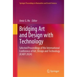 Bridging Art and Design with Technology: Selected Proceedings of the International Conference of Art, Design & Technology (ICADT 2024)