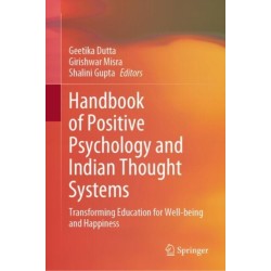 Handbook of Positive Psychology and Indian Thought Systems: Transforming Education for Well-being and Happiness