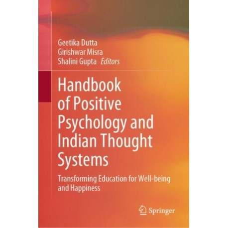 Handbook of Positive Psychology and Indian Thought Systems: Transforming Education for Well-being and Happiness
