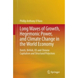 Long Waves of Growth, Hegemonic Power, and Climate Change in the World Economy: Dutch, British, US and Chinese Capitalism and Structural Polycrises