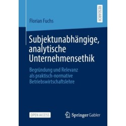 Subjektunabhangige, analytische Unternehmensethik: Begrundung und Relevanz als praktisch-normative Betriebswirtschaftslehre