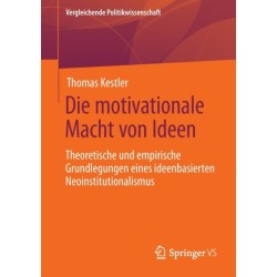 Die motivationale Macht von Ideen: Theoretische und empirische Grundlegungen eines ideenbasierten Neoinstitutionalismus