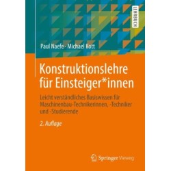 Konstruktionslehre fur Einsteiger*innen: Leicht verstandliches Basiswissen fur Maschinenbau-Technikerinnen, -Techniker und -Studierende