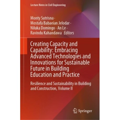 Creating Capacity and Capability: Embracing Advanced Technologies and Innovations for Sustainable Future in Building Education and Practice: Resilience and Sustainability in Building and Construction, Volume II