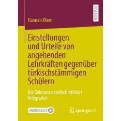 Einstellungen und Urteile von angehenden Lehrkraften gegenuber turkischstammigen Schulern: Die Relevanz gesellschaftlicher Integration