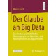 Der Glaube an Big Data: Eine Analyse gesellschaftlicher Uberzeugungen von Erkenntnis- und Nutzengewinnen aus digitalen Daten