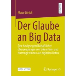 Der Glaube an Big Data: Eine Analyse gesellschaftlicher Uberzeugungen von Erkenntnis- und Nutzengewinnen aus digitalen Daten