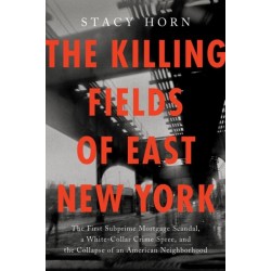 The Killing Fields of East New York: The First Subprime Mortgage Scandal, a White-Collar Crime Spree, and the Collapse of an American Neighborhood