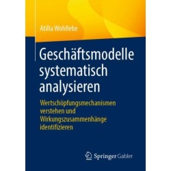 Geschaftsmodelle systematisch analysieren: Wertschopfungsmechanismen verstehen und Wirkungszusammenhange identifizieren