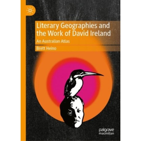 Literary Geographies and the Work of David Ireland: An Australian Atlas