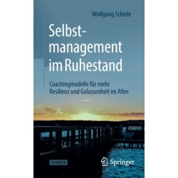 Selbstmanagement im Ruhestand: Coachingmodelle fur mehr Resilienz und Gelassenheit im Alter