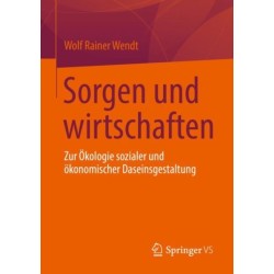 Sorgen und wirtschaften: Zur Okologie sozialer und okonomischer Daseinsgestaltung