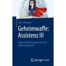 Geheimwaffe: Assistenz III: Agiles Selbstmanagement und Zeitmanagement