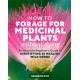 How to Forage for Medicinal Plants without Dying: An Absolute Beginner's Guide to Identifying 32 Healing Wild Herbs