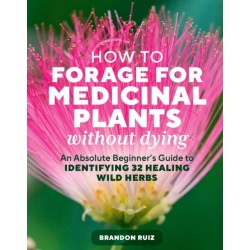 How to Forage for Medicinal Plants without Dying: An Absolute Beginner's Guide to Identifying 32 Healing Wild Herbs