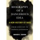 Biography of a Dangerous Idea: A New History of Race from Louis XIV to Thomas Jefferson