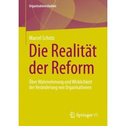 Die Realitat der Reform: Uber Wahrnehmung und Wirklichkeit der Veranderung von Organisationen