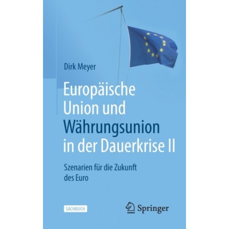 Europaische Union und Wahrungsunion in der Dauerkrise II: Szenarien fur die Zukunft des Euro