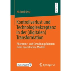 Kontrollverlust und Technologieakzeptanz in der (digitalen) Transformation: Akzeptanz- und Gestaltungsfaktoren eines heuristischen Modells