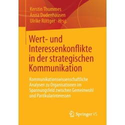 Wert- und Interessenkonflikte in der strategischen Kommunikation: Kommunikationswissenschaftliche Analysen zu Organisationen im Spannungsfeld zwischen Gemeinwohl und Partikularinteressen
