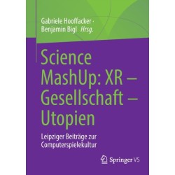 Science MashUp: XR – Gesellschaft – Utopien: Leipziger Beitrage zur Computerspielekultur