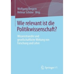 Wie relevant ist die Politikwissenschaft?: Wissenstransfer und gesellschaftliche Wirkung von Forschung und Lehre