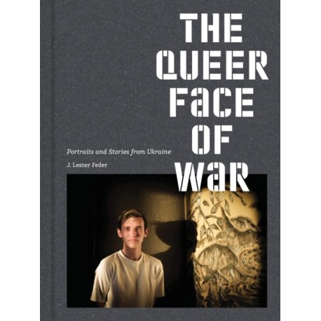 The Queer Face of War: Portraits and Stories from Ukraine
