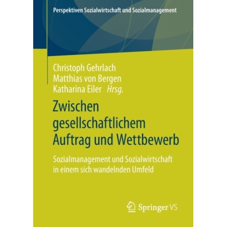 Zwischen gesellschaftlichem Auftrag und Wettbewerb: Sozialmanagement und Sozialwirtschaft in einem sich wandelnden Umfeld