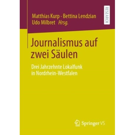 Journalismus auf zwei Saulen: Drei Jahrzehnte Lokalfunk in Nordrhein-Westfalen