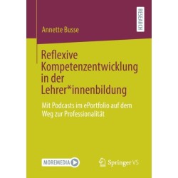 Reflexive Kompetenzentwicklung in der Lehrer*innenbildung: Mit Podcasts im ePortfolio auf dem Weg zur Professionalitat