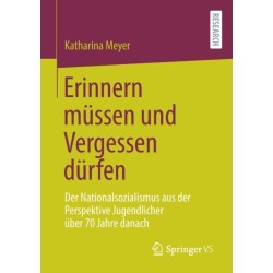 Erinnern mussen und Vergessen durfen: Der Nationalsozialismus aus der Perspektive Jugendlicher uber 70 Jahre danach
