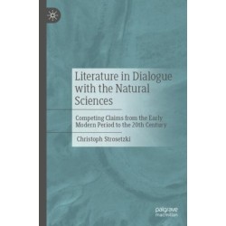 Literature in Dialogue with the Natural Sciences: Competing Claims from the Early Modern Period to the 20th Century