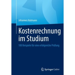 Kostenrechnung im Studium: 100 Beispiele fur eine erfolgreiche Prufung