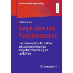 Kooperation und Praxiskompetenz: Eine praxeologische Perspektive auf kooperationsbedingte Kompetenzentwicklung von Lehrkraften