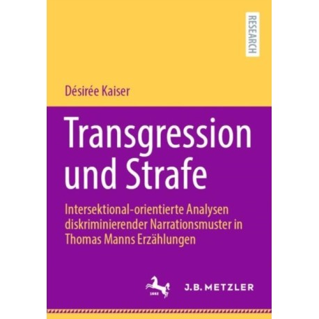 Transgression und Strafe: Intersektional-orientierte Analysen diskriminierender Narrationsmuster in Thomas Manns Erzahlungen