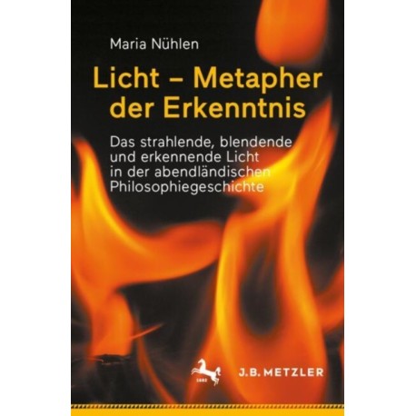 Licht – Metapher der Erkenntnis: Das strahlende, blendende und erkennende Licht in der  abendlandischen Philosophiegeschichte