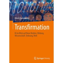 Transfirmation: KI im Blick auf Neue Medien, Bildung, Wissenschaft. Ordnung, Welt