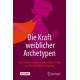 Die Kraft weiblicher Archetypen: Eine Heldinnenreise zu mehr Starke, Erfolg und Personlichkeitsentfaltung