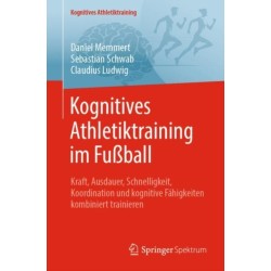 Kognitives Athletiktraining im Fußball: Kraft, Ausdauer, Schnelligkeit, Koordination und kognitive Fahigkeiten kombiniert trainieren