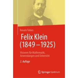 Felix Klein (1849–1925): Visionen fur Mathematik, Anwendungen und Unterricht