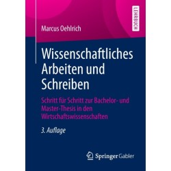 Wissenschaftliches Arbeiten und Schreiben: Schritt fur Schritt zur Bachelor- und Master-Thesis in den Wirtschaftswissenschaften