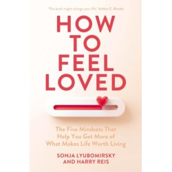 How to Feel Loved: The Five Mindsets That Help You Get More of What Makes Life Worth Living