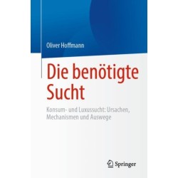 Die benotigte Sucht: Konsum- und Luxussucht, Ursachen, Mechanismen und Auswege