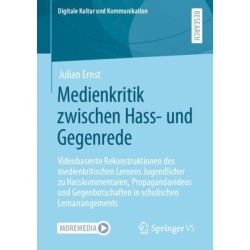 Medienkritik zwischen Hass- und Gegenrede: Videobasierte Rekonstruktionen des medienkritischen Lernens Jugendlicher zu Hasskommentaren, Propagandavideos und Gegenbotschaften in schulischen Lernarrangements