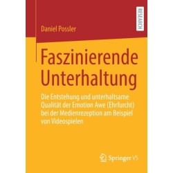 Faszinierende Unterhaltung: Die Entstehung und unterhaltsame Qualitat der Emotion Awe (Ehrfurcht) bei der Medienrezeption am Beispiel von Videospielen