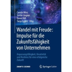 Wandel mit Freude: Impulse fur die Zukunftsfahigkeit von Unternehmen: Anpassungsfahigkeit, Kreativitat und Resilienz fur eine erfolgreiche Zukunft