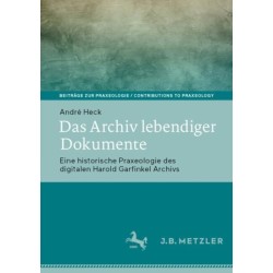 Das Archiv lebendiger Dokumente: Eine historische Praxeologie des digitalen Harold Garfinkel Archivs